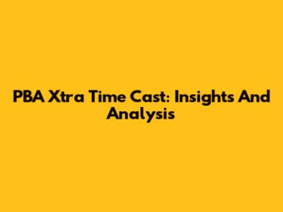 PBA Xtra Time Cast: Insights And Analysis