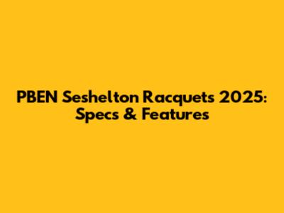 PBEN Seshelton Racquets 2025: Specs & Features