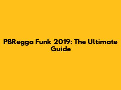 PBRegga Funk 2019: The Ultimate Guide