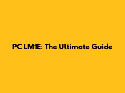 PC LM1E: The Ultimate Guide