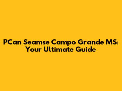PCan Seamse Campo Grande MS: Your Ultimate Guide