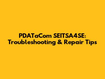 PDATaCom SEITSA4SE: Troubleshooting & Repair Tips