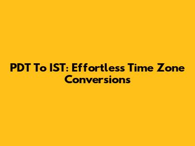 PDT To IST: Effortless Time Zone Conversions