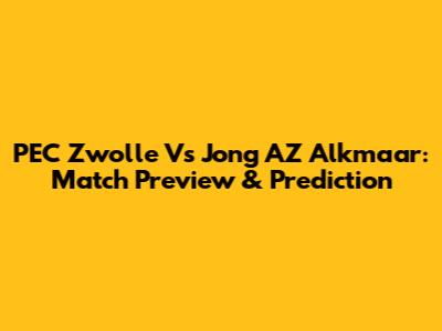 PEC Zwolle Vs Jong AZ Alkmaar: Match Preview & Prediction