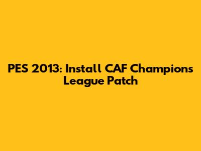 PES 2013: Install CAF Champions League Patch