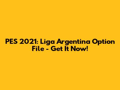 PES 2021: Liga Argentina Option File - Get It Now!