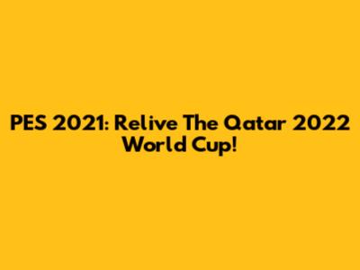 PES 2021: Relive The Qatar 2022 World Cup!