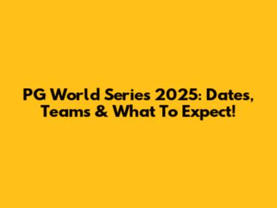 PG World Series 2025: Dates, Teams & What To Expect!