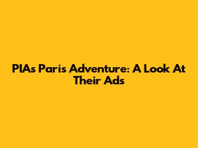PIA's Paris Adventure: A Look At Their Ads