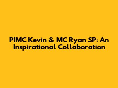 PIMC Kevin & MC Ryan SP: An Inspirational Collaboration