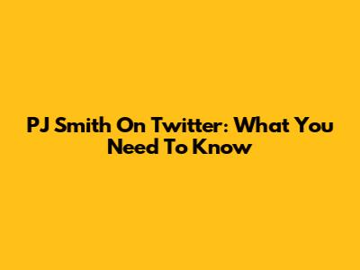 PJ Smith On Twitter: What You Need To Know