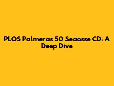 PLOS Palmeras 50 Seaosse CD: A Deep Dive