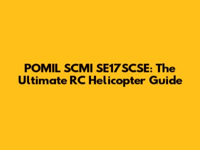 POMIL SCMI SE17SCSE: The Ultimate RC Helicopter Guide