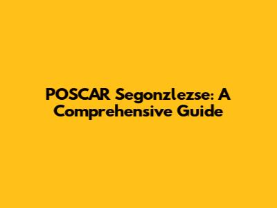 POSCAR Segonzlezse: A Comprehensive Guide