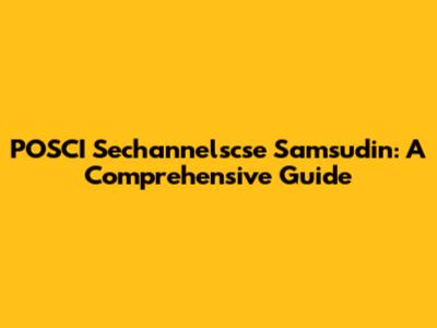 POSCI Sechannelscse Samsudin: A Comprehensive Guide