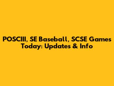 POSCIII, SE Baseball, SCSE Games Today: Updates & Info