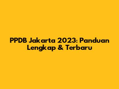 PPDB Jakarta 2023: Panduan Lengkap & Terbaru