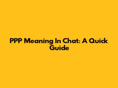 PPP Meaning In Chat: A Quick Guide