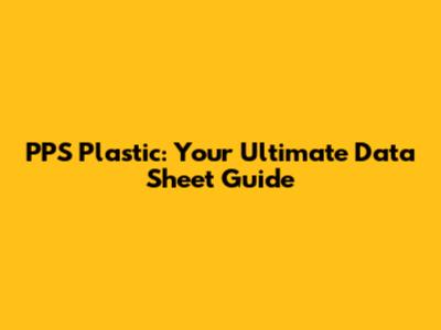PPS Plastic: Your Ultimate Data Sheet Guide