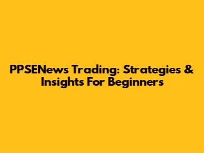 PPSENews Trading: Strategies & Insights For Beginners