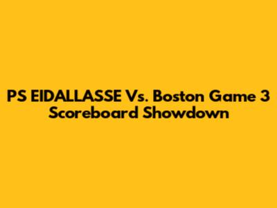 PS EIDALLASSE Vs. Boston Game 3 Scoreboard Showdown
