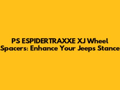 PS ESPIDERTRAXXE XJ Wheel Spacers: Enhance Your Jeep's Stance