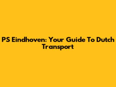 PS Eindhoven: Your Guide To Dutch Transport