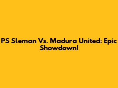 PS Sleman Vs. Madura United: Epic Showdown!