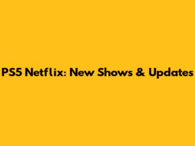 PS5 Netflix: New Shows & Updates