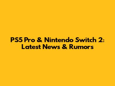 PS5 Pro & Nintendo Switch 2: Latest News & Rumors