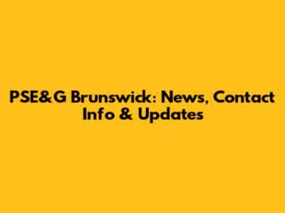 PSE&G Brunswick: News, Contact Info & Updates