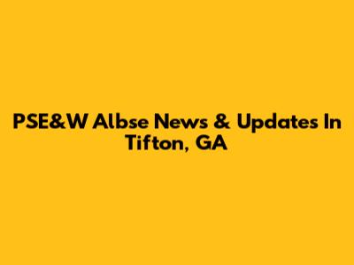 PSE&W Albse News & Updates In Tifton, GA