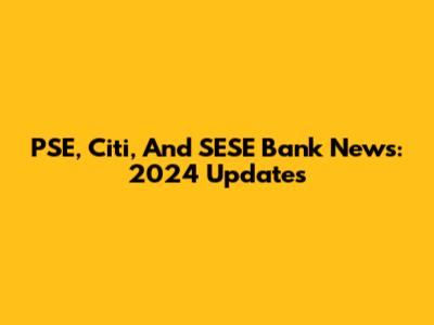 PSE, Citi, And SESE Bank News: 2024 Updates