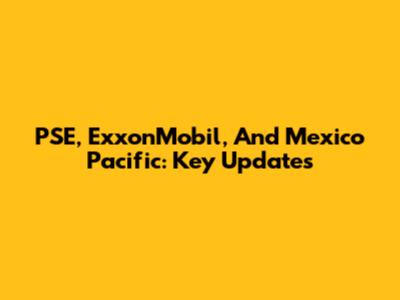 PSE, ExxonMobil, And Mexico Pacific: Key Updates