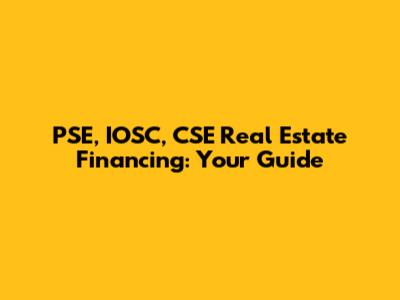 PSE, IOSC, CSE Real Estate Financing: Your Guide