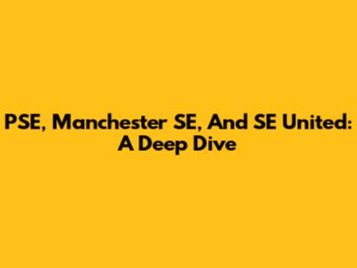 PSE, Manchester SE, And SE United: A Deep Dive