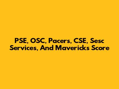 PSE, OSC, Pacers, CSE, Sesc Services, And Mavericks Score