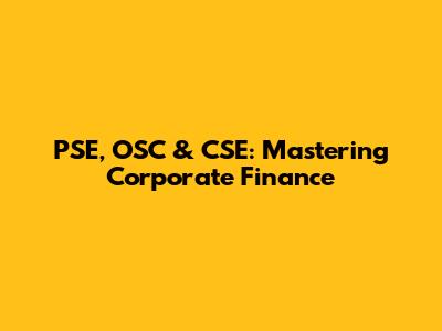 PSE, OSC & CSE: Mastering Corporate Finance