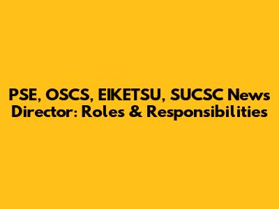 PSE, OSCS, EIKETSU, SUCSC News Director: Roles & Responsibilities