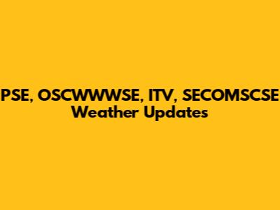 PSE, OSCWWWSE, ITV, SECOMSCSE Weather Updates