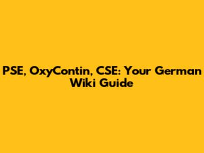 PSE, OxyContin, CSE: Your German Wiki Guide