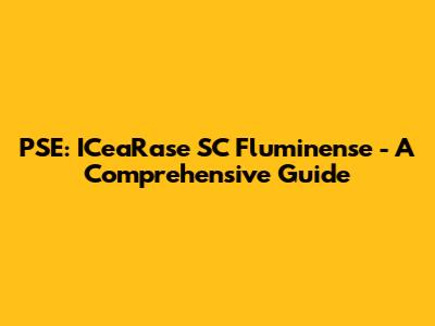 PSE: ICeaRase SC Fluminense - A Comprehensive Guide