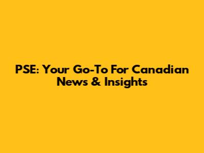 PSE: Your Go-To For Canadian News & Insights