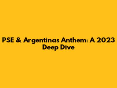 PSE & Argentina's Anthem: A 2023 Deep Dive