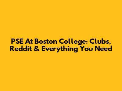 PSE At Boston College: Clubs, Reddit & Everything You Need