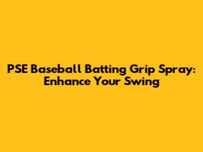 PSE Baseball Batting Grip Spray: Enhance Your Swing