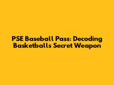 PSE Baseball Pass: Decoding Basketball's Secret Weapon
