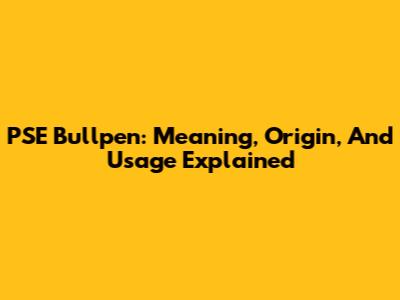 PSE Bullpen: Meaning, Origin, And Usage Explained