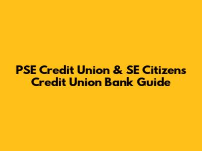 PSE Credit Union & SE Citizens Credit Union Bank Guide