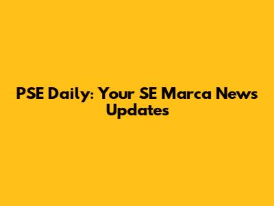 PSE Daily: Your SE Marca News Updates